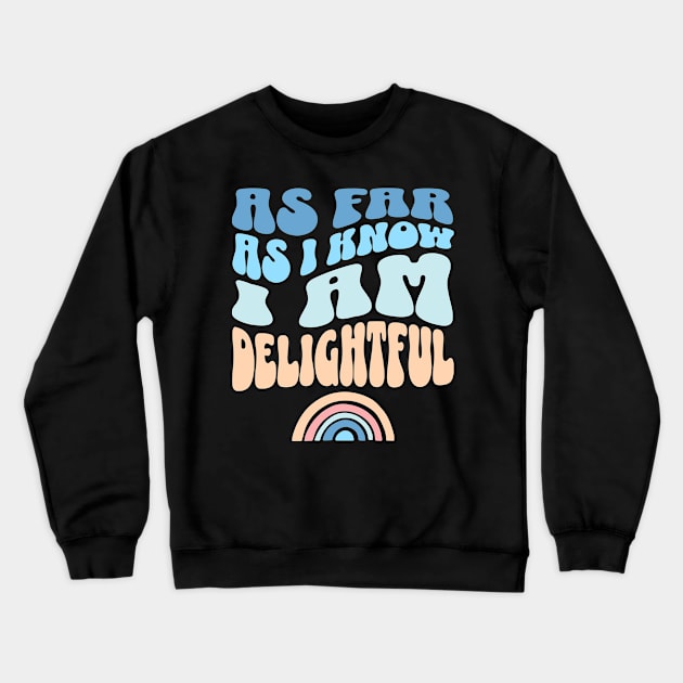 As Far As I Know I'm Delightful Sarcastic Sassy Crewneck Sweatshirt by Lavender Celeste